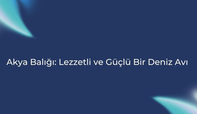 Akya Balığı: Lezzetli ve Güçlü Bir Deniz Avı